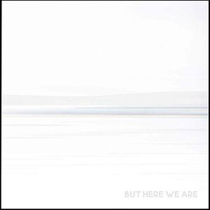 BUT HERE WE ARE