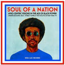 SOUL OF A NATION. AFRO-CENTRIC VISIONS IN THE AGE OF BLACK POWER. UNDERGROUND JAZZ, STREET FUNK & THE ROOTS OF RAP 1968-79