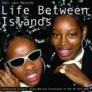 LIFE BETWEEN ISLANDS. SOUNDSYSTEM CULTURE : BLACK MUSICAL EXPRESSION IN THE UK 1973 - 2006
