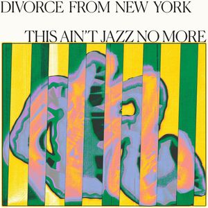 DIVORCE FROM NEW YORK PRESENTS THIS AINT JAZZ NO MORE