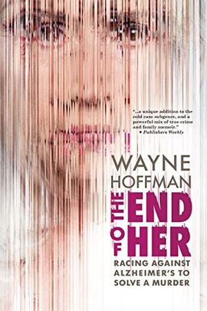 THE END OF HER : RACING AGAINST ALZHEIMER'S TO SOLVE A MURDER