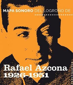 MAPA SONORO DEL LOGROÑO DE RAFAEL AZCONA (1926-1951)