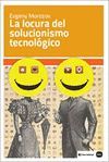 LOCURA DEL SOLUCIONISMO TECNOLOGICO,LA