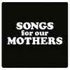 SONGS FOR OUR MOTHERS