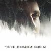 THIS LIFE DENIED ME YOUR LOVE