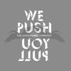 WE PUSH YOU PULL