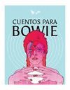 CUENTOS PARA BOWIE / [EDITORES, DANIEL MADRID Y BÁRBARA CÁCERES CHOMALÍ ; ILUSTR